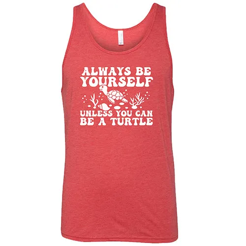 Always Be Yourself Unless You Can Be A Turtle Shirt Unisex