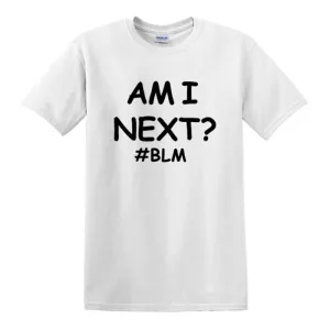 AM I NEXT Tees BLM Black Lives Matter T Shirts Unisex